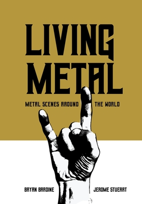 Living Metal: Metal Scenes around the World (Advances in Metal Music and Culture)
