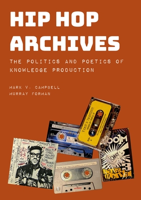 Hip-Hop Archives: The Politics and Poetics of Knowledge Production