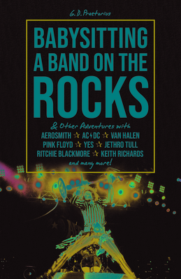 Babysitting A Band On The Rocks: and Other Adventures With Aerosmith, AC/DC, Van Halen, Pink Floyd, Yes, jethro Tull, Ritchie Blackmore, Keith Richards and Many More!
