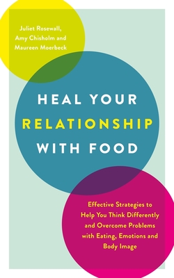 Image for Heal Your Relationship with Food: Effective Strategies to Help You Think Differently and Overcome Problems with Eating, Emotions and Body Image