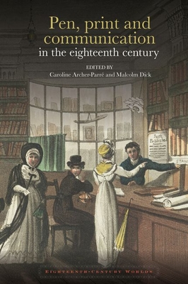 Pen, print and communication in the eighteenth century (Eighteenth-Century Worlds, 10)