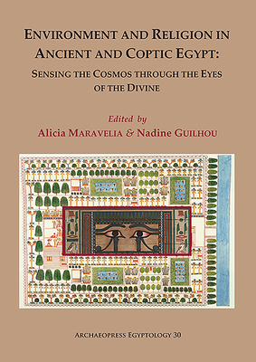 Environment and Religion in Ancient and Coptic Egypt: Sensing the Cosmos through the Eyes of the Divine: Proceedings of the 1st Egyptological . 1-3 February 2017 (Archaeopress Egyptology)