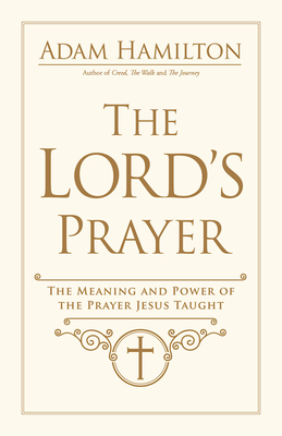 The Lord's Prayer: The Meaning and Power of the Prayer Jesus Taught