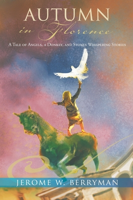 Image for Autumn in Florence: A Tale of Angels, a Donkey, and Stones Whispering Stories Autumn in Florence: A Tale of Angels, a Donkey, and Stones Whispering Stories
