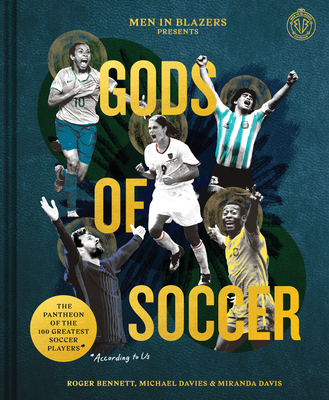 Men In Blazers Present Gods Of Soccer: The Pantheon Of The 100 Greatest Soccer Players