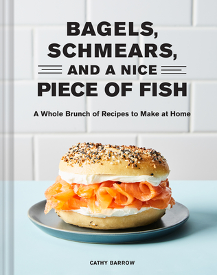Bagels Schmears and a Nice Piece of Fish: A Whole Brunch of Recipes to Make at Home