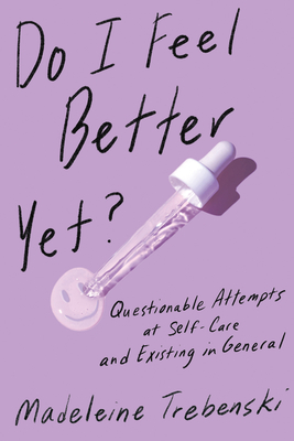 Do I Feel Better Yet: Questionable Attempts at Self-Care and Existing in General