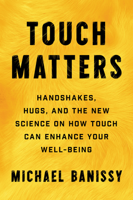 Image for Touch Matters: Handshakes, Hugs, and the New Science on How Touch Can Enhance Your Well-Being (-)
