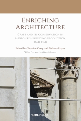 Enriching Architecture: Craft and Its Conservation in Anglo-Irish building production, 16601760