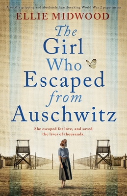 Girl Who Escaped from Auschwitz: A totally gripping and absolutely heartbreaking World War 2 page-turner, based on a true story