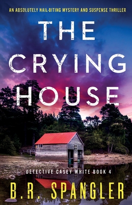 The Crying House: An absolutely nail-biting mystery and suspense thriller (Detective Casey White)