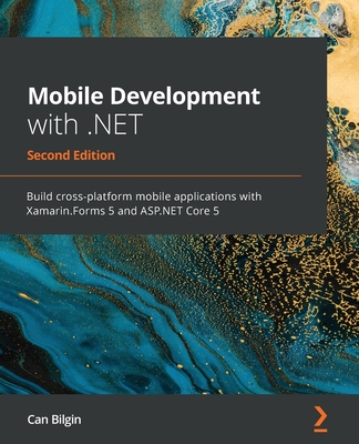 MOBILE DEVELOPMENT WITH .NET - BUILD CROSS PLATFORM MOBILE APPLICATIONS WITH XAMARIN.FORMS 5 AND ASP.NET CORE 5