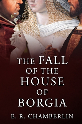 The Fall of the House of Borgia (The Mad, Bad and Ugly of Italian History)