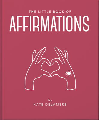 The Little Book of Affirmations: Uplifting Quotes and Positivity Practices (The Little Books of Mind, Body & Spirit, 19)