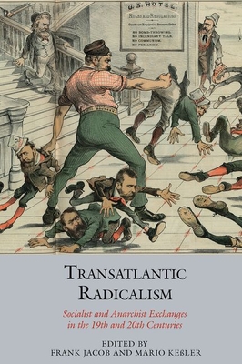 Transatlantic Radicalism: Socialist and Anarchist Exchanges in the 19th and 20th Centuries (Studies in Labour History, 16)