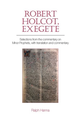 Robert Holcot, exegete: Selections from the commentary on Minor Prophets, with translation and commentary (Exeter Medieval Texts and Studies)