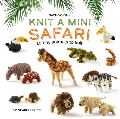 Knit a Mini Safari: 20 tiny animals to knit (Mini Knitted)