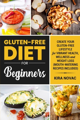 Gluten-Free Diet for Beginners: Create Your Gluten-Free Lifestyle for Vibrant Health, Wellness and Weight Loss (Gluten-Free Recipes Guide, Celiac Disease Cookbook)