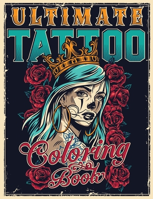 ULTIMATE TATTOO COLORING BOOK: Over 180 Coloring Pages For Adult Relaxation With Beautiful Modern Tattoo Designs Such As Sugar Skulls, Hearts, Roses and More!