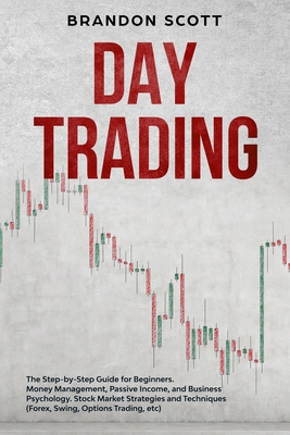 Image for Day Trading: The Step-by-Step Guide for Beginners. Money Management, Passive Income, and Business Psychology. Stock Market Strategies and Techniques (Forex, Swing, Options Trading, etc)