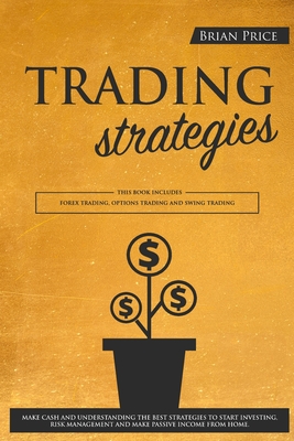 Image for TRADING strategies: This book includes Forex Trading, Options Trading and Swing Trading. Make cash and understanding the best strategies to start ... management and make passive income from home.