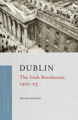 Dublin: The Irish Revolution, 1912-23