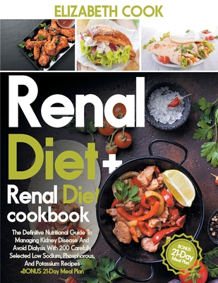 Image for Renal Diet: The Definitive Nutritional Guide To Managing Kidney Disease And Avoid Dialysis With 200 Carefully Selected Low Sodium, Phosphorous, And Potassium Recipes - +BONUS 21-Day Meal Plan-