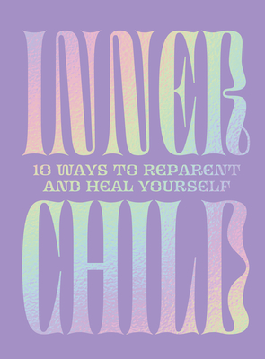 Inner Child: 10 Ways to Reparent and Heal Yourself