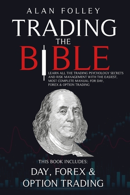 Image for Trading The Bible: Learn All The Risk Management And Trading Psychology Secrets With The Easiest, Most Complete Manual For Day, Forex & Option Trading