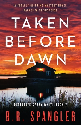Taken Before Dawn: A totally gripping mystery novel packed with suspense (Detective Casey White)