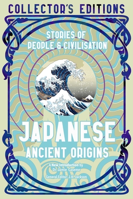 Japanese Ancient Origins: Stories Of People & Civilization (Flame Tree Collector's Editions)