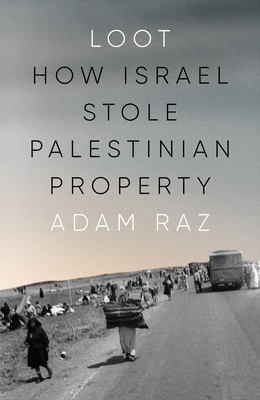 Loot: How Israel Stole Palestinian Property