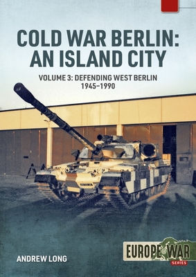 Cold War Berlin: An Island City: Volume 3: US Forces in Berlin - Keeping the Peace, 1945-1994 (EuropeWar)