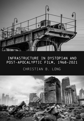 Image for Infrastructure in Dystopian and Post-apocalyptic Film, 19682021 Infrastructure in Dystopian and Post-apocalyptic Film, 19682021
