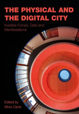 The Physical and the Digital City: Invisible Forces, Data and Manifestations (Mediated Cities)
