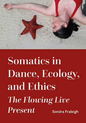 Image for Somatics in Dance, Ecology, and Ethics: The Flowing Live Present Somatics in Dance, Ecology, and Ethics: The Flowing Live Present