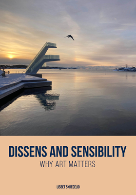 Dissens and Sensibility: Why Art Matters (IB - Artwork Scholarship: International Perspectives in Education)