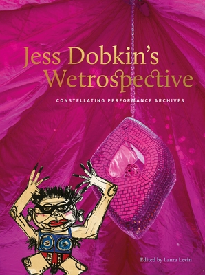 Jess Dobkins Wetrospective: Constellating performance archives