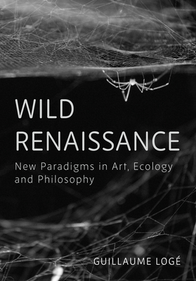 Wild Renaissance: New Paradigms in Art, Ecology and Philosophy