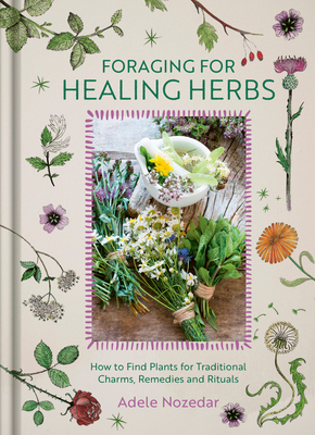 Foraging for Healing Herbs: How to Find Plants for Traditional Charms, Remedies and Rituals