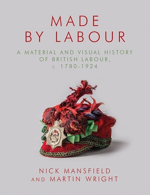 Made by Labour: A Material and Visual History of British Labour, c. 17801924
