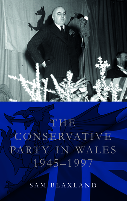The Conservative Party in Wales, 19451997 (Studies in Welsh History)