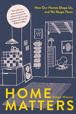 Home Matters: How Our Homes Shape Us, And We Shape Them