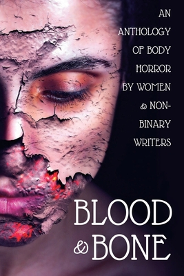 Blood & Bone: An Anthology of Body Horror by Women and Non-Binary Writers