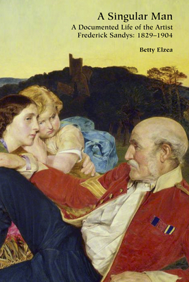 A Singular Man: A Documented Life of the Artist Frederick Sandys: 18291904