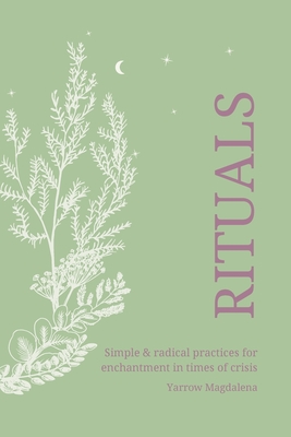 Image for Rituals: Simple & Radical Practices For Enchantment In Times Of Crisis Rituals: Simple & Radical Practices For Enchantment In Times Of Crisis