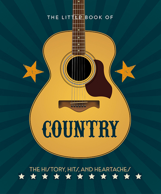 The Little Book of Country: The musics history, hits, and heartaches (The Little Books of Music, 16)