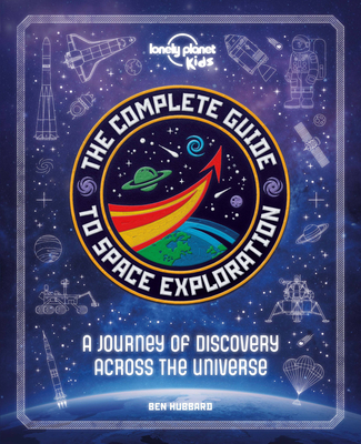 The Complete Guide to Space Exploration (Lonely Planet Kids)