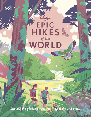 Lonely Planet Epic Hikes of the World 1: 200 Amazing Treks & Trails Travel Planning Tips & Advice 1 Day to Multi Week Adventures Beautiful Photography
