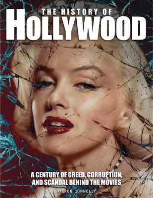 History of Hollywood: A Century of Greed, Corruption, and Scandal Behind the Movies